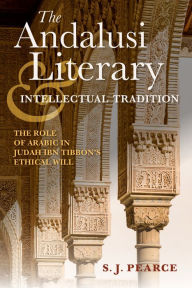Title: The Andalusi Literary and Intellectual Tradition: The Role of Arabic in Judah ibn Tibbon's Ethical Will, Author: Sarah J. Pearce