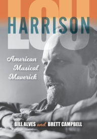 Title: Lou Harrison: American Musical Maverick, Author: Bill Alves