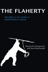 Title: The Flaherty: Decades in the Cause of Independent Cinema, Author: Patricia R. Zimmermann