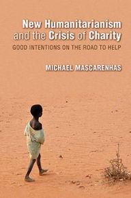 Title: New Humanitarianism and the Crisis of Charity: Good Intentions on the Road to Help, Author: Michael Mascarenhas