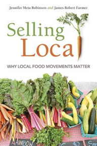 Title: Selling Local: Why Local Food Movements Matter, Author: Jennifer Meta Robinson