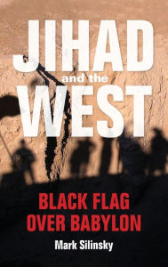 Title: Jihad and the West: Black Flag over Babylon, Author: Mark Silinsky