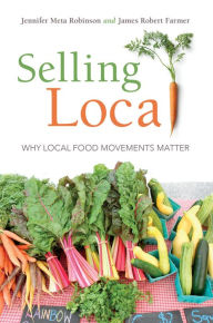 Title: Selling Local: Why Local Food Movements Matter, Author: Jennifer Meta Robinson