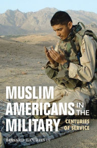 Title: Muslim Americans in the Military: Centuries of Service, Author: Edward E. Curtis IV