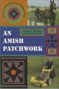 Title: An Amish Patchwork: Indiana's Old Orders in the Modern World, Author: Thomas J. Meyers