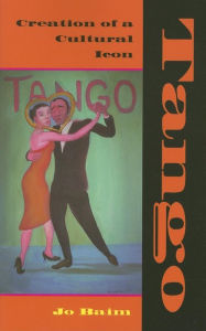 Title: Tango: Creation of a Cultural Icon, Author: Jo Baim