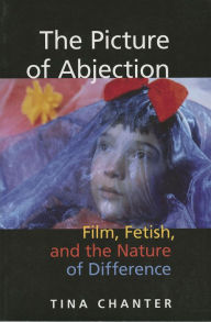 Title: The Picture of Abjection: Film, Fetish, and the Nature of Difference, Author: Tina Chanter