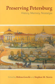 Title: Preserving Petersburg: History, Memory, Nostalgia, Author: Helena Goscilo