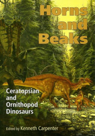 Title: Horns and Beaks: Ceratopsian and Ornithopod Dinosaurs, Author: Kenneth Carpenter