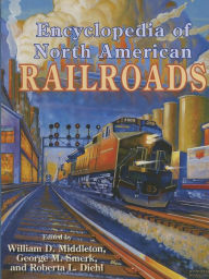 Title: Encyclopedia of North American Railroads, Author: William D Middleton