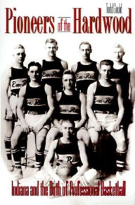 Title: Pioneers of the Hardwood: Indiana and the Birth of Professional Basketball, Author: Todd Gould