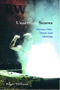 Title: Unsettling Scores: German Film, Music, and Ideology, Author: Roger Hillman