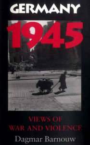 Title: Germany 1945: Views of War and Violence, Author: Dagmar Barnouw