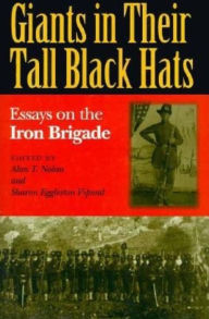 Title: Giants in Their Tall Black Hats: Essays on the Iron Brigade, Author: Kent Gramm