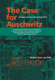 Title: The Case for Auschwitz: Evidence from the Irving Trial, Author: Robert Jan van Van Pelt