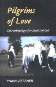 Title: Pilgrims of Love: The Anthropology of a Global Sufi Cult, Author: Pnina Werbner