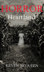 Title: Horror in the Heartland: Strange and Gothic Tales from the Midwest, Author: Keven McQueen