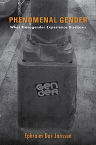 Title: Phenomenal Gender: What Transgender Experience Discloses, Author: Ephraim Das Janssen