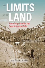 Title: The Limits of the Land: How the Struggle for the West Bank Shaped the Arab-Israeli Conflict, Author: Avshalom Rubin