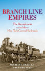 Branch Line Empires: The Pennsylvania and the New York Central Railroads