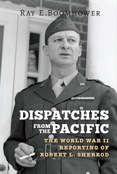 Dispatches from the Pacific: The World War II Reporting of Robert L. Sherrod