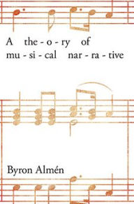 Title: A Theory of Musical Narrative, Author: Byron Alm n