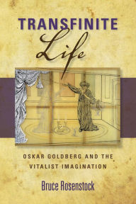 Title: Transfinite Life: Oskar Goldberg and the Vitalist Imagination, Author: Bruce Rosenstock
