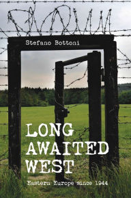 Title: Long Awaited West: Eastern Europe since 1944, Author: Stefano Bottoni