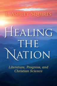 Title: Healing the Nation: Literature, Progress, and Christian Science, Author: Rod Durst