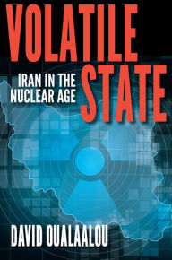 Title: Volatile State: Iran in the Nuclear Age, Author: David Oualaalou