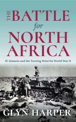 The Battle For North Africa El Alamein And The Turning