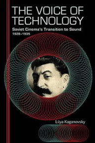 Title: The Voice of Technology: Soviet Cinema's Transition to Sound, 1928-1935, Author: Lilya Kaganovsky