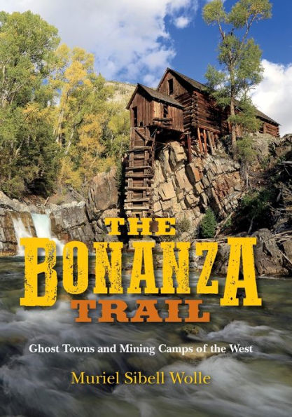 the Bonanza Trail: Ghost Towns and Mining Camps of West