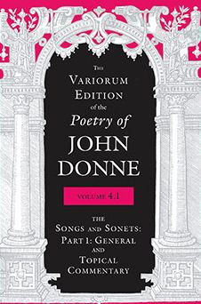 The Variorum Edition of the Poetry of John Donne, Volume 4.1: The Songs and Sonnets: Part 1: General and Topical Commentary