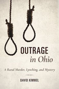 Title: Outrage in Ohio: A Rural Murder, Lynching, and Mystery, Author: DAVID KIMMEL