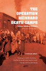 The Operation Reinhard Death Camps: Belzec, Sobibor, Treblinka