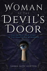 Title: Woman at the Devil's Door: The Untold True Story of the Hampstead Murderess, Author: Sarah Beth Hopton