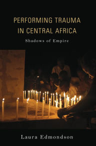 Title: Performing Trauma in Central Africa: Shadows of Empire, Author: Laura Edmondson