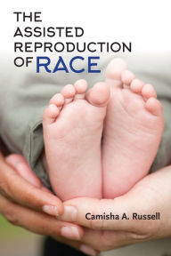 Title: The Assisted Reproduction of Race, Author: Camisha A. Russell