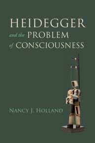 Title: Heidegger and the Problem of Consciousness, Author: Nancy J. Holland