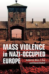 Pdf book downloads free Mass Violence in Nazi-Occupied Europe CHM ePub by ALEX J KAY, DAVID STAHEL, Martin Dean, Il'ya Al'tman, Ulrike Winkler