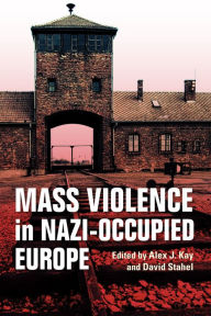 Title: Mass Violence in Nazi-Occupied Europe, Author: Alex J. Kay