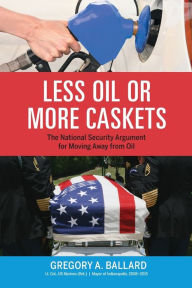 Title: Less Oil or More Caskets: The National Security Argument for Moving Away From Oil, Author: Greg Ballard