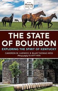 Title: The State of Bourbon: Exploring the Spirit of Kentucky, Author: Cameron M. Ludwick