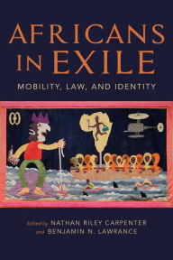 Title: Africans in Exile: Mobility, Law, and Identity, Author: Benjamin N. Lawrance