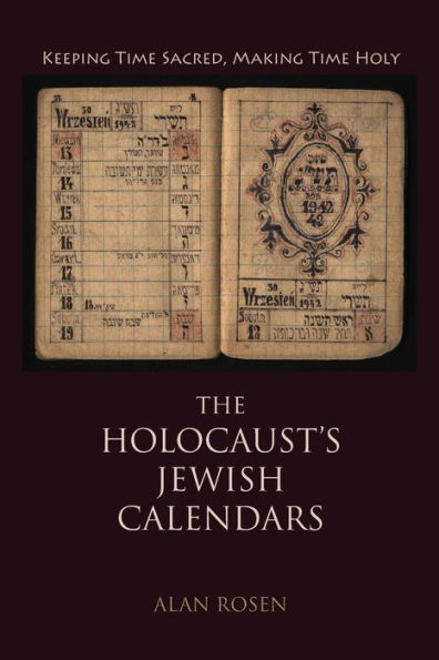 The Holocaust's Jewish Calendars: Keeping Time Sacred, Making Holy