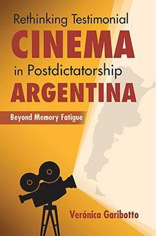 Rethinking Testimonial Cinema Postdictatorship Argentina: Beyond Memory Fatigue