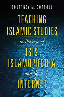 Teaching Islamic Studies the Age of ISIS, Islamophobia, and Internet