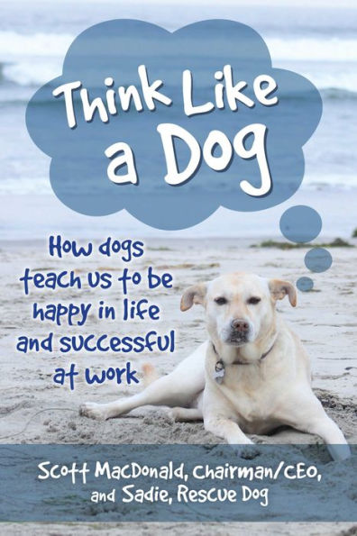 Think Like a Dog: How Dogs Teach Us to Be Happy Life and Successful at Work