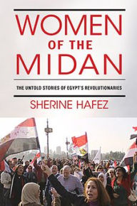 Title: Women of the Midan: The Untold Stories of Egypt's Revolutionaries, Author: Sherine Hafez